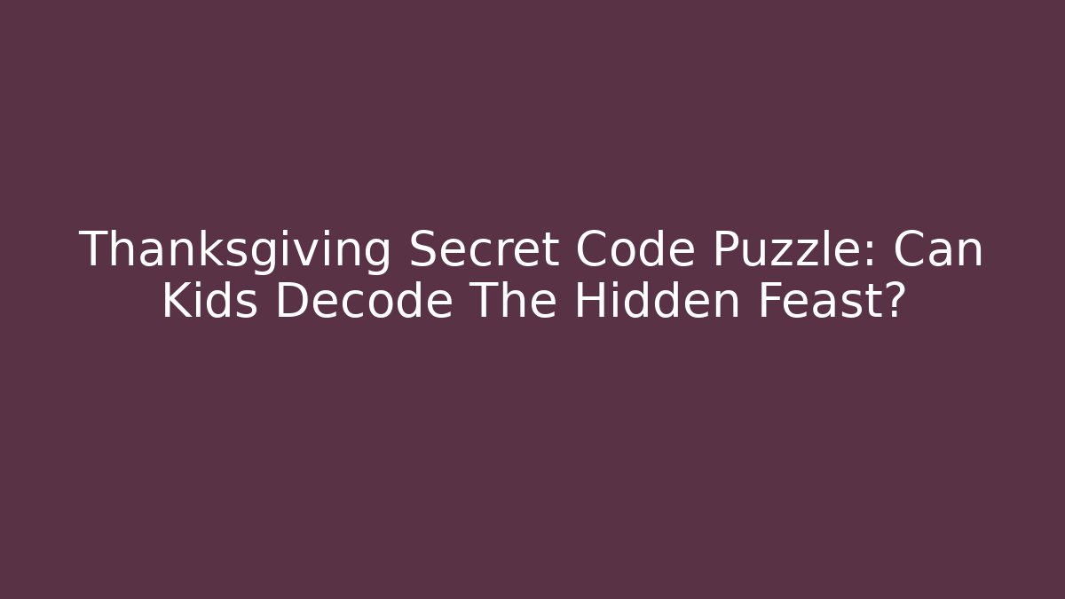 Thanksgiving Secret Code Puzzle: Can Kids Decode The Hidden Feast?