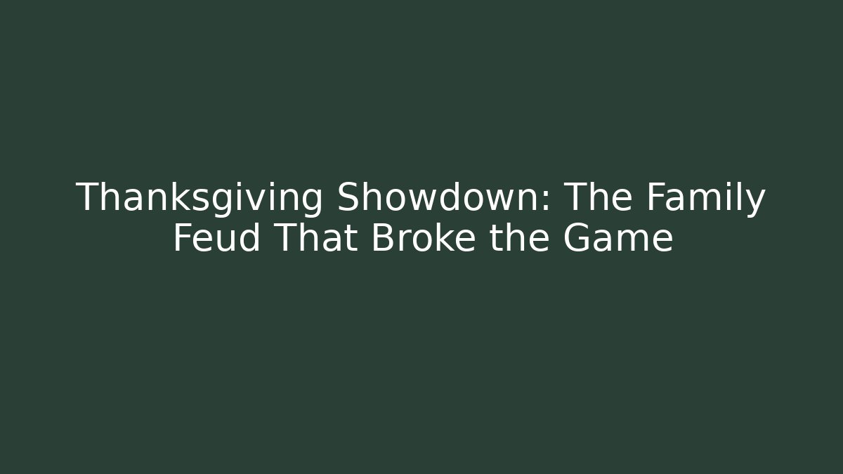 Thanksgiving Showdown: The Family Feud That Broke the Game