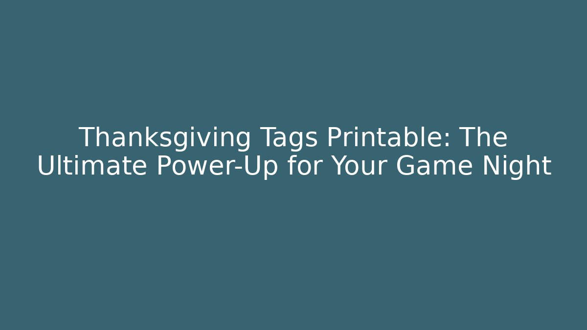 Thanksgiving Tags Printable: The Ultimate Power-Up for Your Game Night