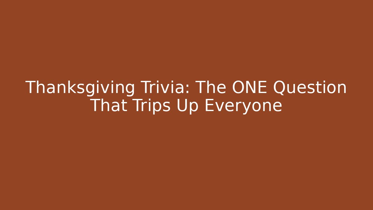 Thanksgiving Trivia: The ONE Question That Trips Up Everyone