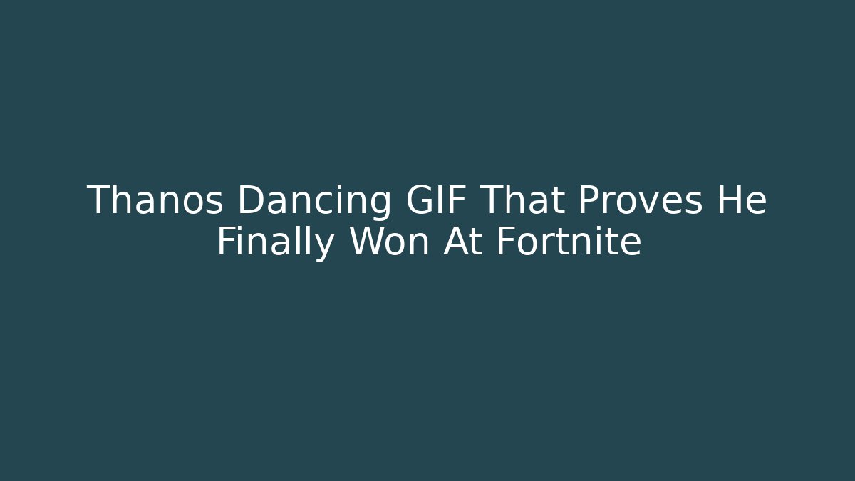 Thanos Dancing GIF That Proves He Finally Won At Fortnite