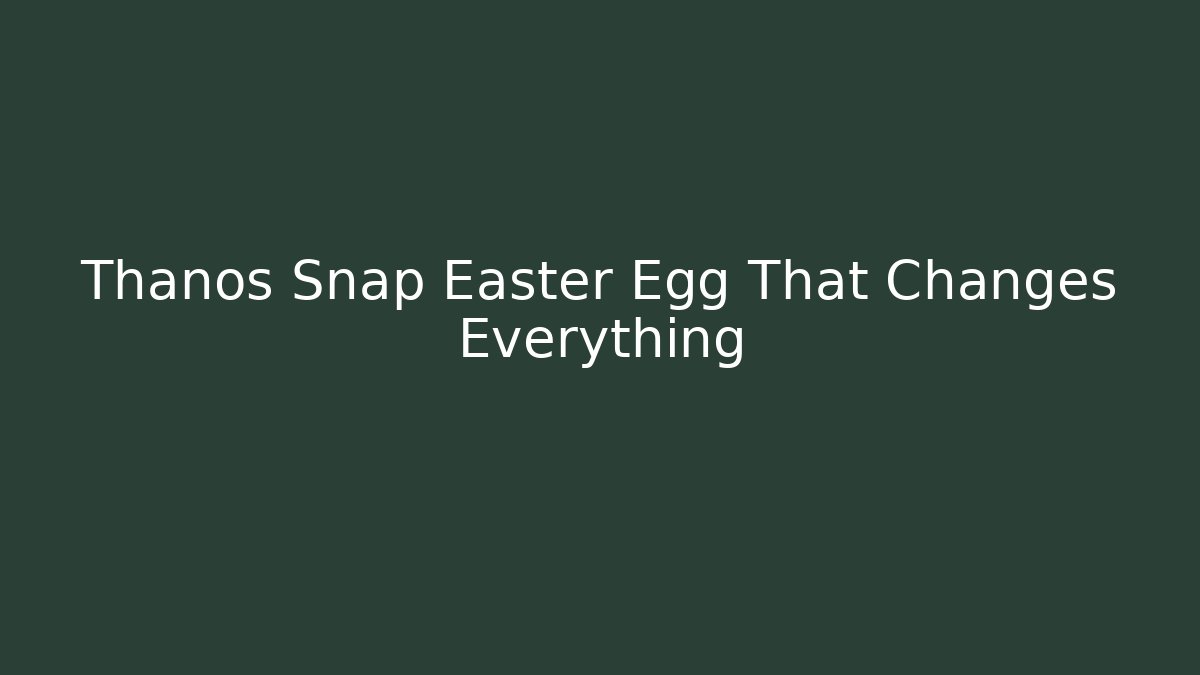 Thanos Snap Easter Egg That Changes Everything