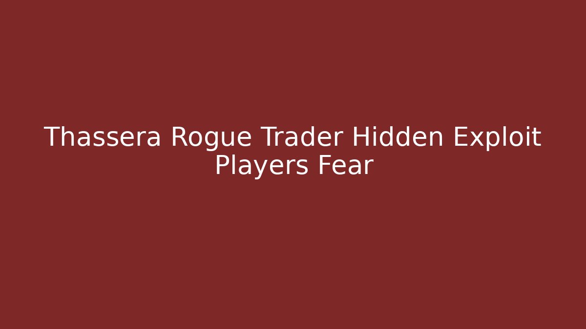 Thassera Rogue Trader Hidden Exploit Players Fear