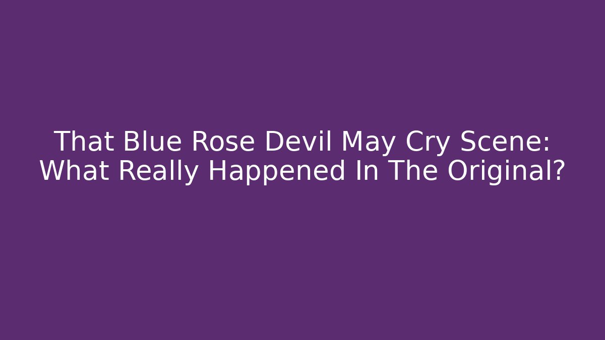 That Blue Rose Devil May Cry Scene: What Really Happened In The Original?