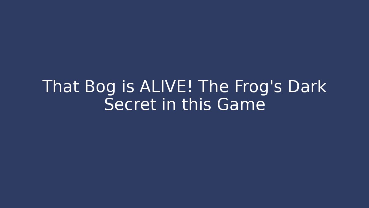 That Bog is ALIVE! The Frog's Dark Secret in this Game