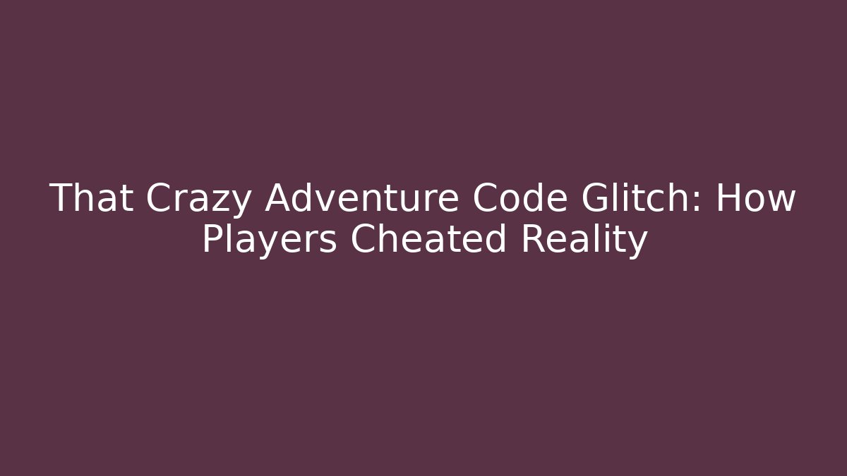 That Crazy Adventure Code Glitch: How Players Cheated Reality