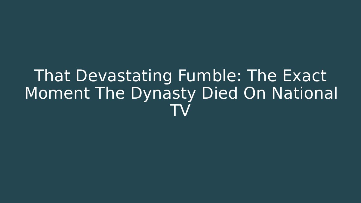 That Devastating Fumble: The Exact Moment The Dynasty Died On National TV