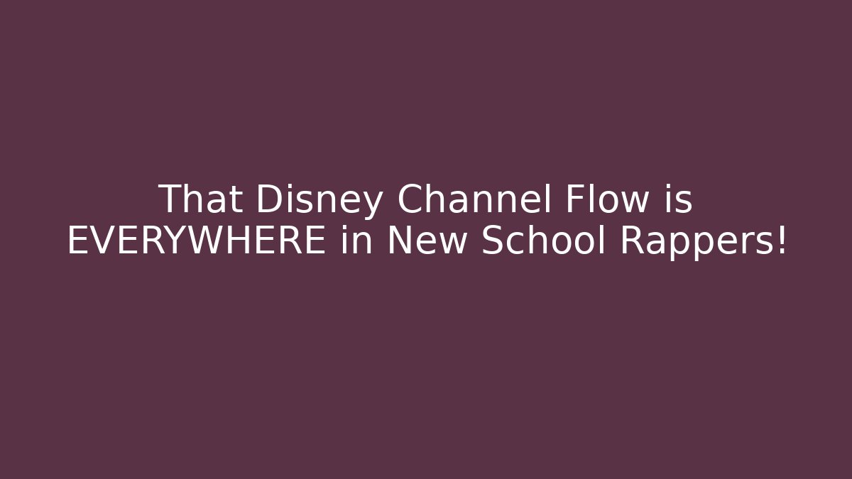 That Disney Channel Flow is EVERYWHERE in New School Rappers!