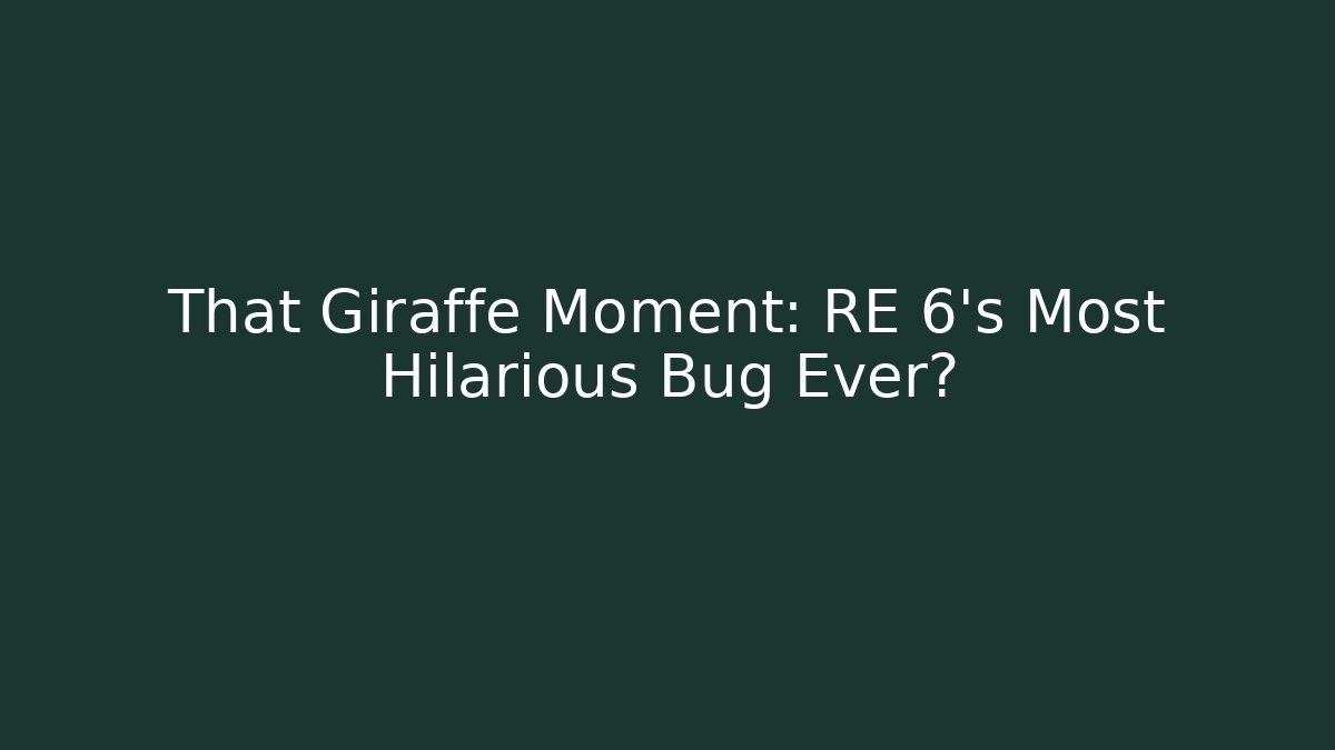 That Giraffe Moment: RE 6's Most Hilarious Bug Ever?