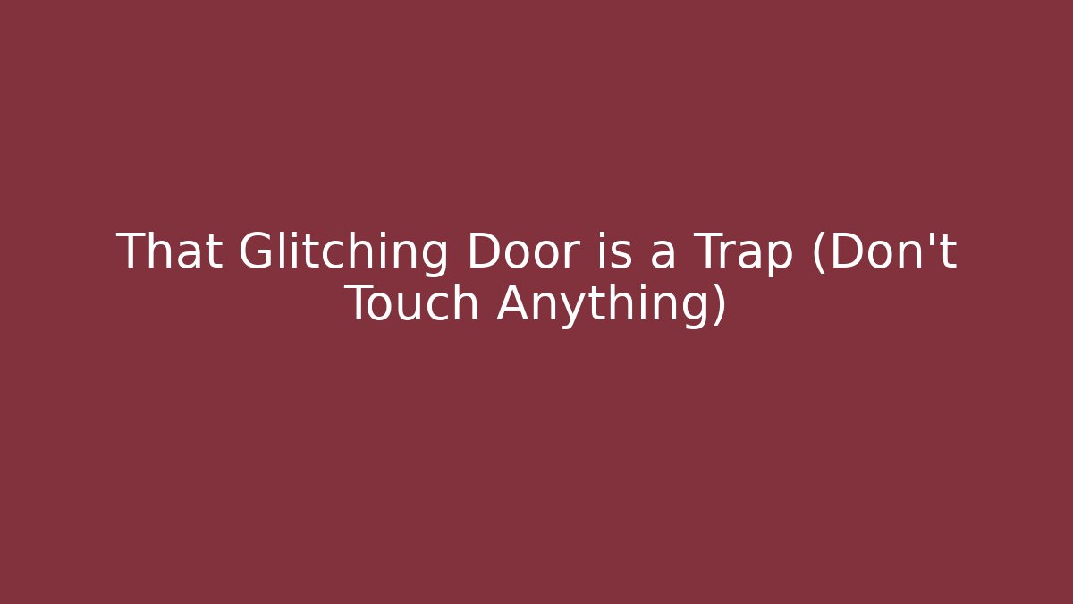 That Glitching Door is a Trap (Don't Touch Anything)