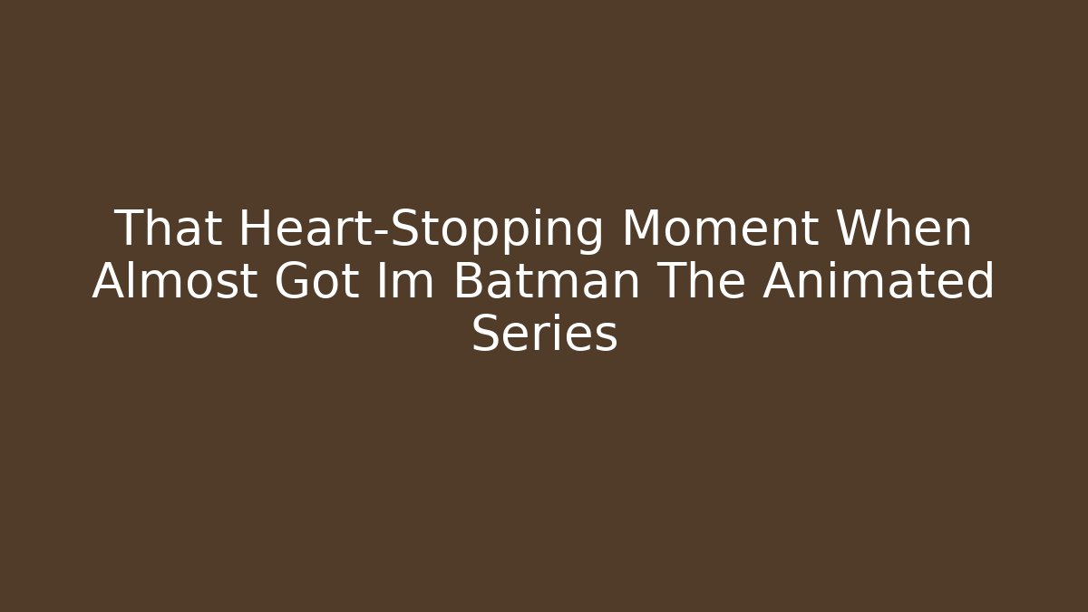 That Heart-Stopping Moment When Almost Got Im Batman The Animated Series - Critter Realm