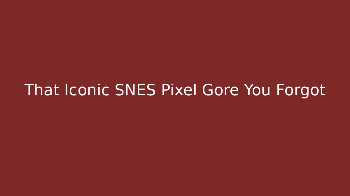 That Iconic SNES Pixel Gore You Forgot