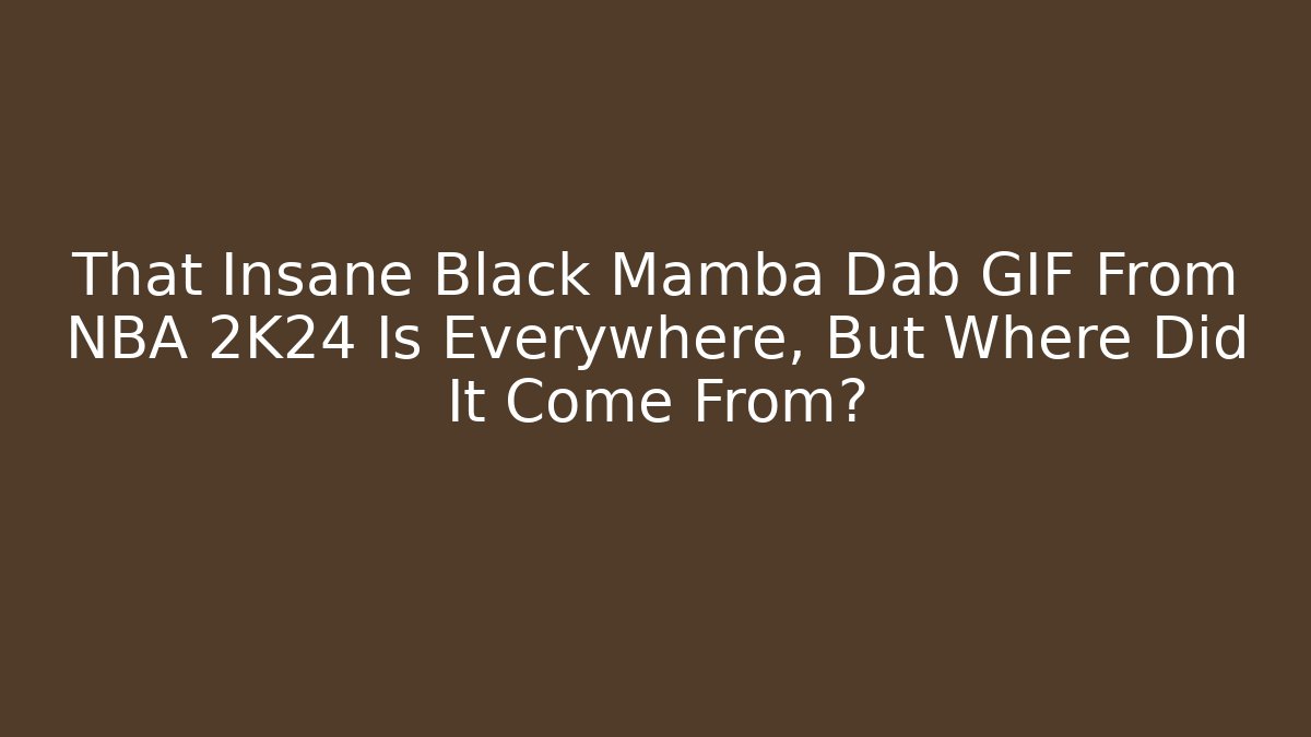 That Insane Black Mamba Dab GIF From NBA 2K24 Is Everywhere, But Where Did It Come From?