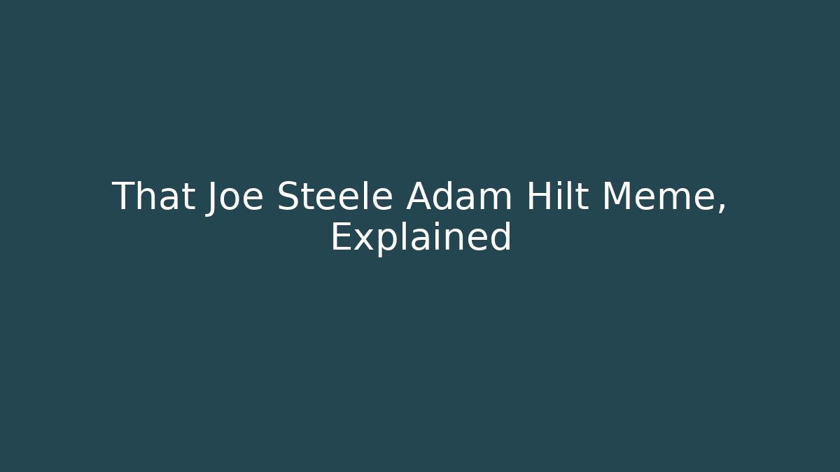 That Joe Steele Adam Hilt Meme, Explained