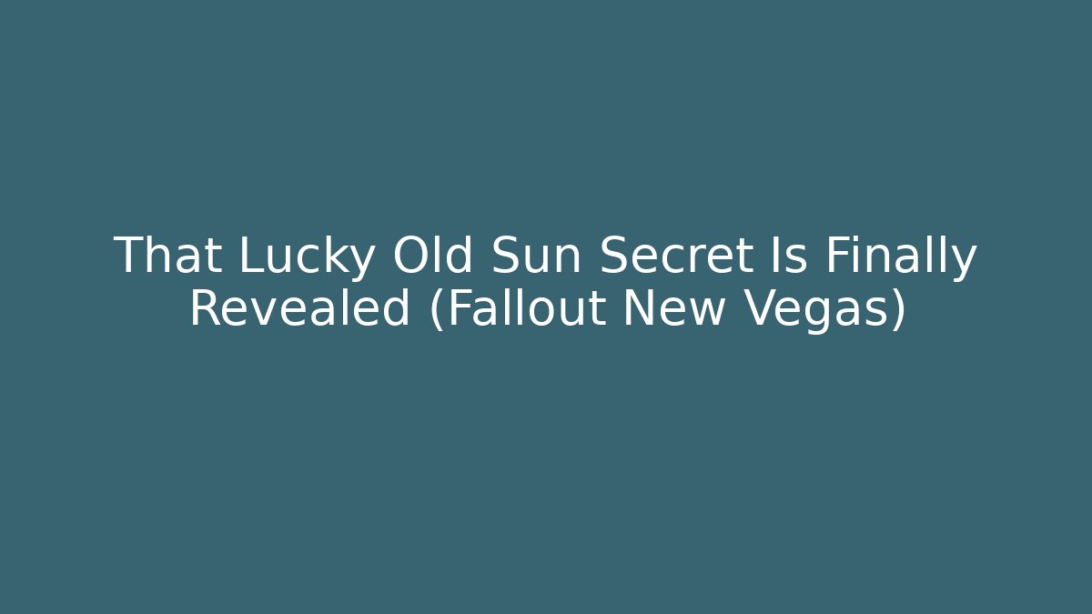 That Lucky Old Sun Secret Is Finally Revealed (Fallout New Vegas)