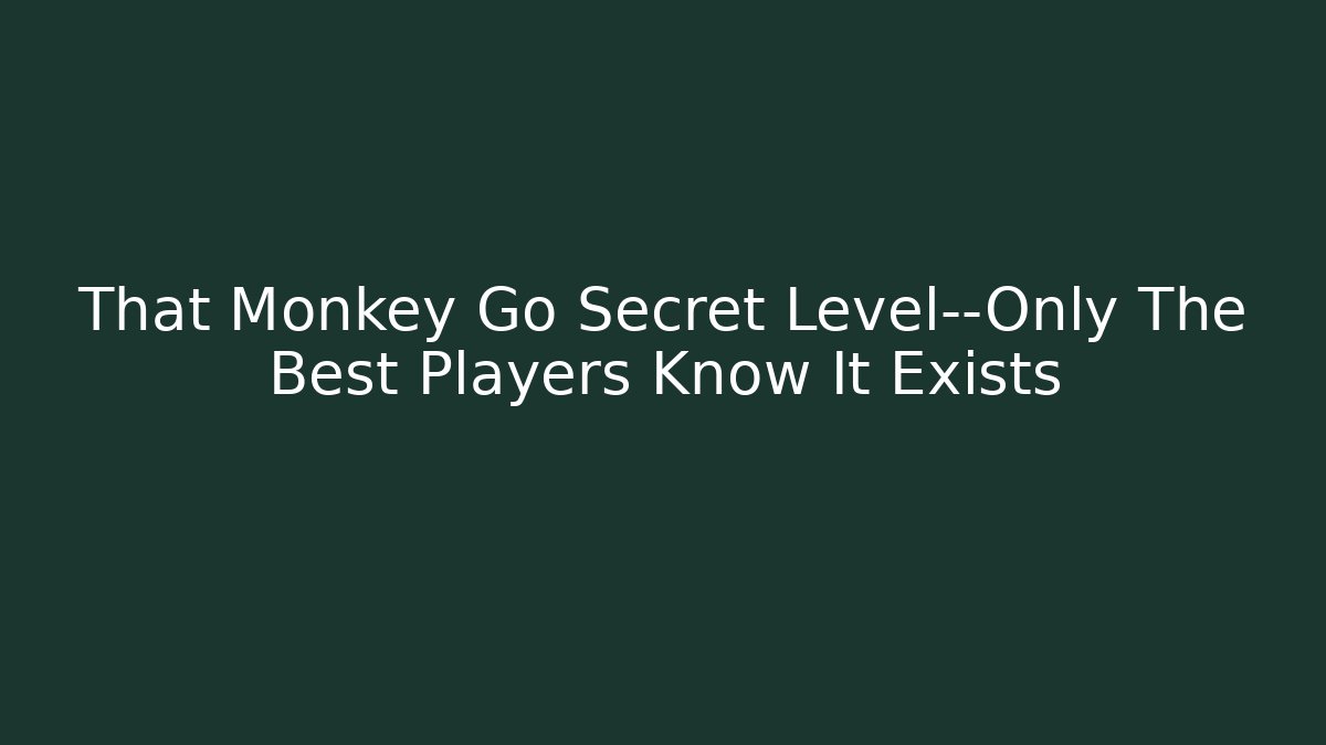 That Monkey Go Secret Level—Only The Best Players Know It Exists
