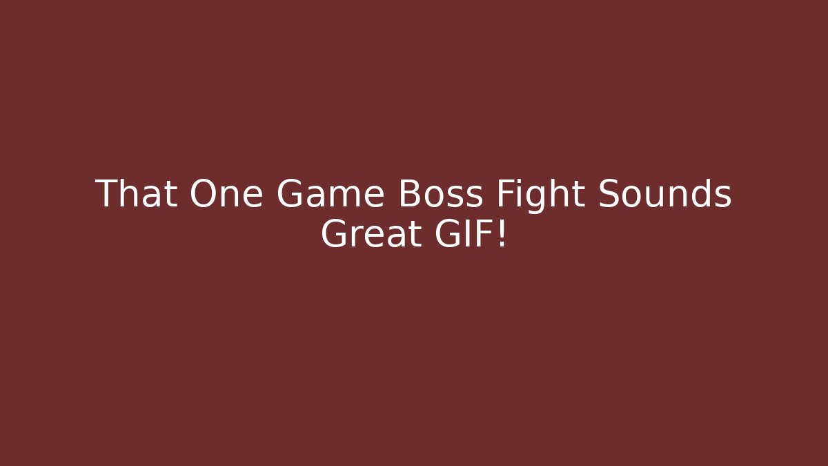 That One Game Boss Fight Sounds Great GIF!