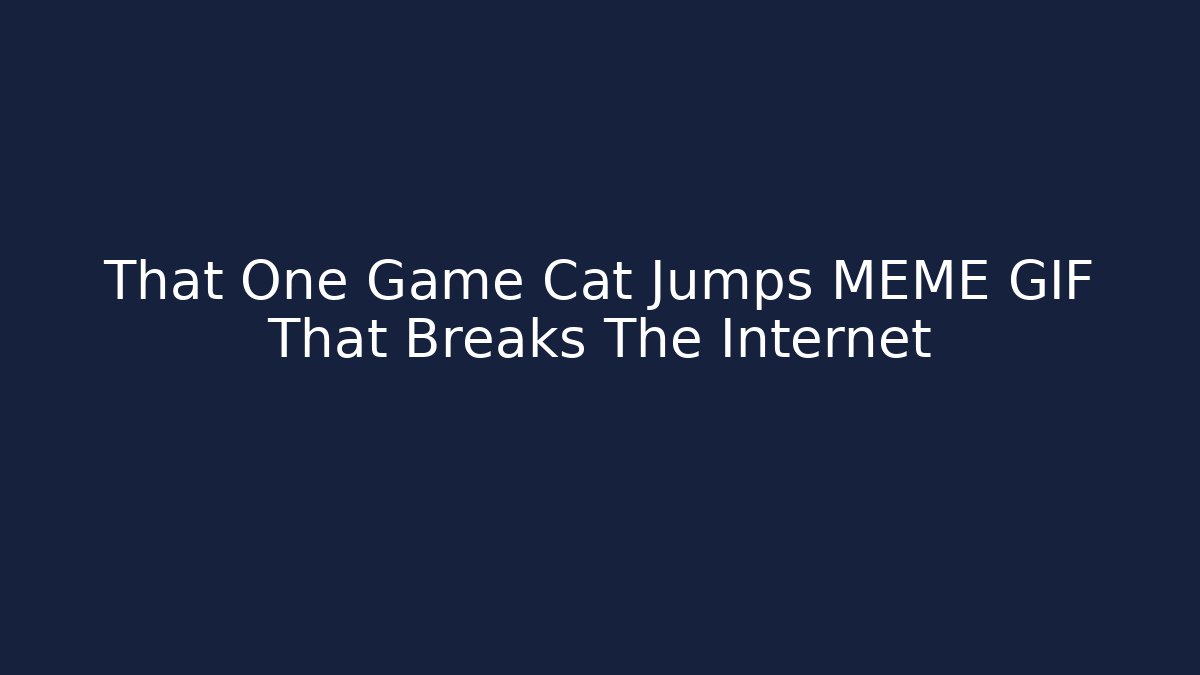 That One Game Cat Jumps MEME GIF That Breaks The Internet