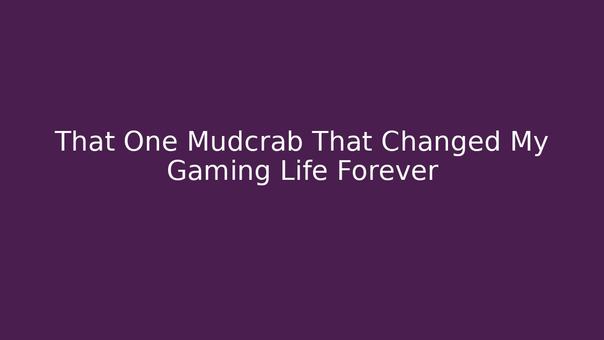 That One Mudcrab That Changed My Gaming Life Forever