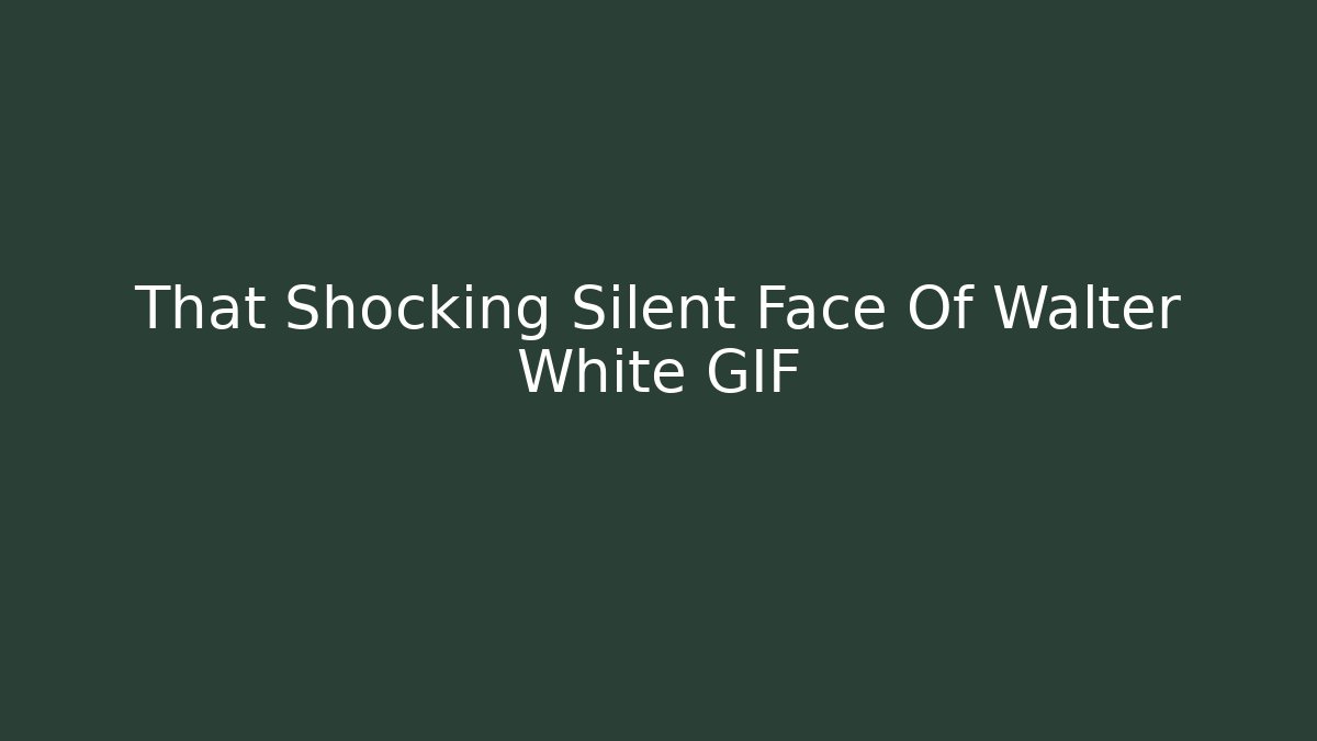 That Shocking Silent Face Of Walter White GIF