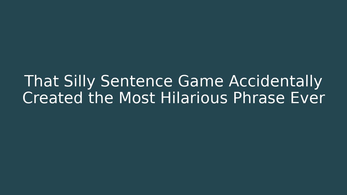 That Silly Sentence Game Accidentally Created the Most Hilarious Phrase Ever - Critter Realm