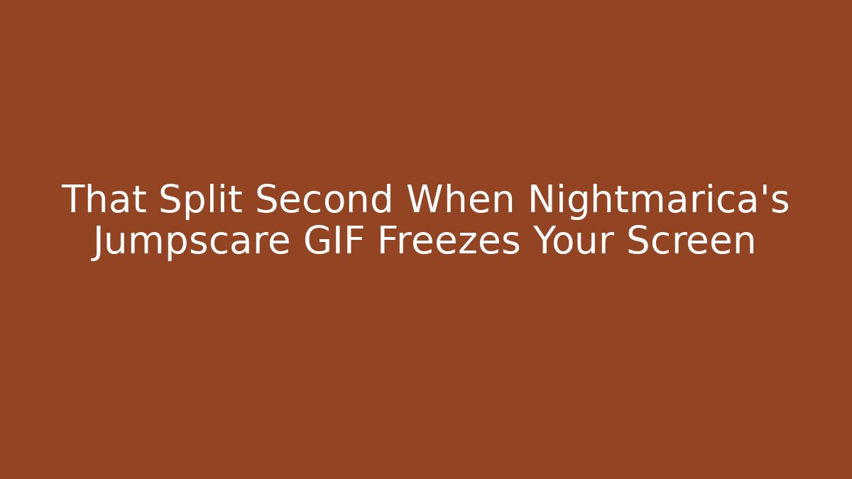 That Split Second When Nightmarica's Jumpscare GIF Freezes Your Screen