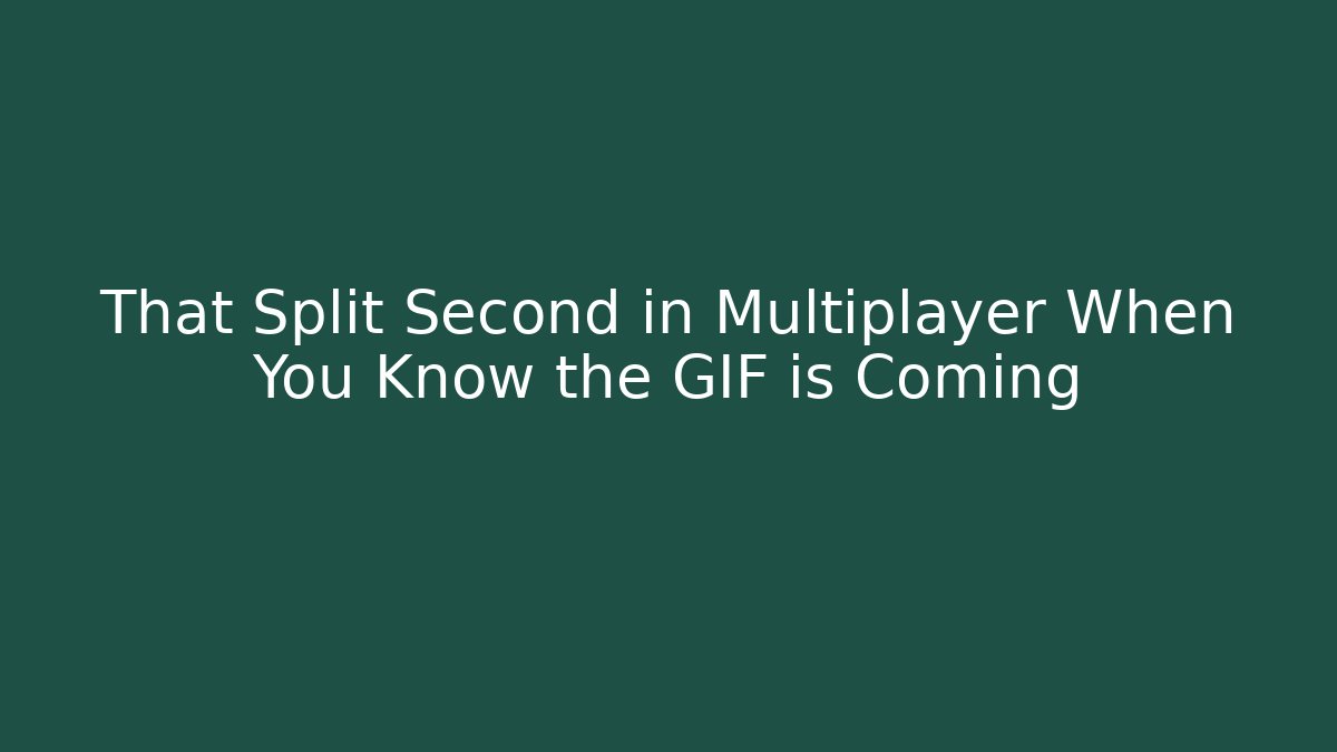That Split Second in Multiplayer When You Know the GIF is Coming - Critter Realm