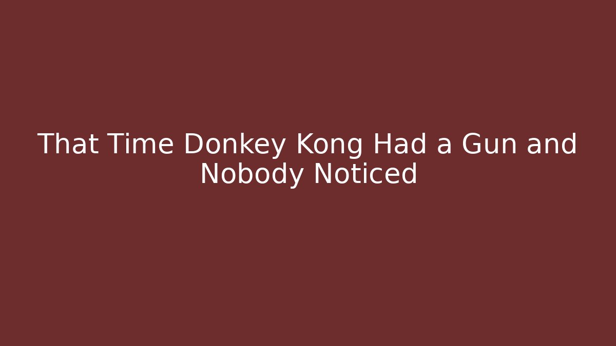 That Time Donkey Kong Had a Gun and Nobody Noticed