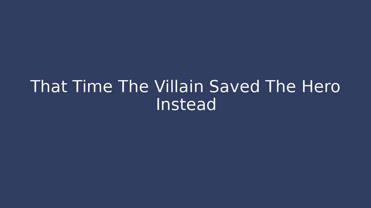 That Time The Villain Saved The Hero Instead