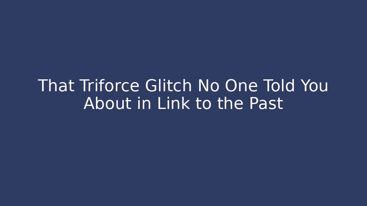That Triforce Glitch No One Told You About in Link to the Past