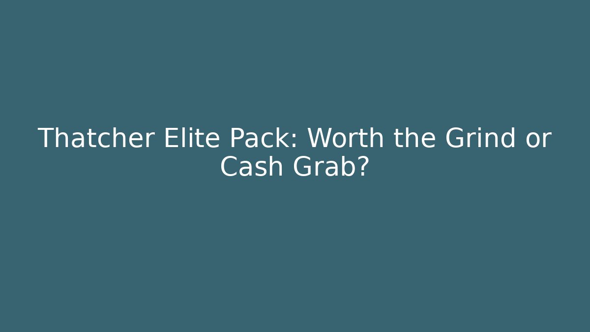 Thatcher Elite Pack: Worth the Grind or Cash Grab?