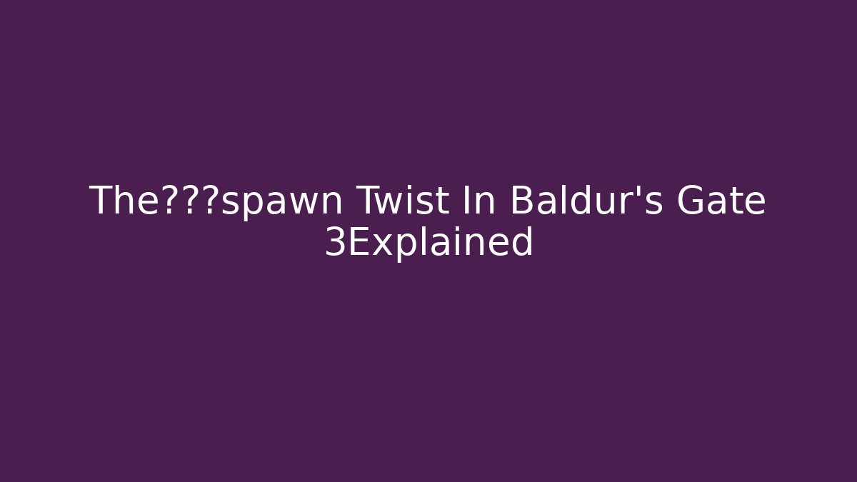 The吸血鬼spawn Twist In Baldur's Gate 3Explained - Critter Realm