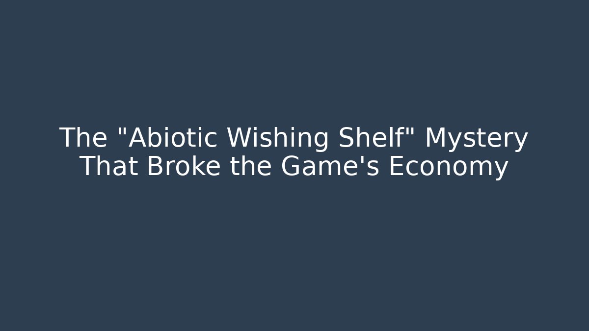 The "Abiotic Wishing Shelf" Mystery That Broke the Game's Economy