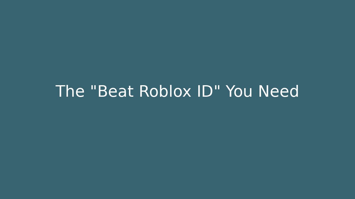 The "Beat Roblox ID" You Need
