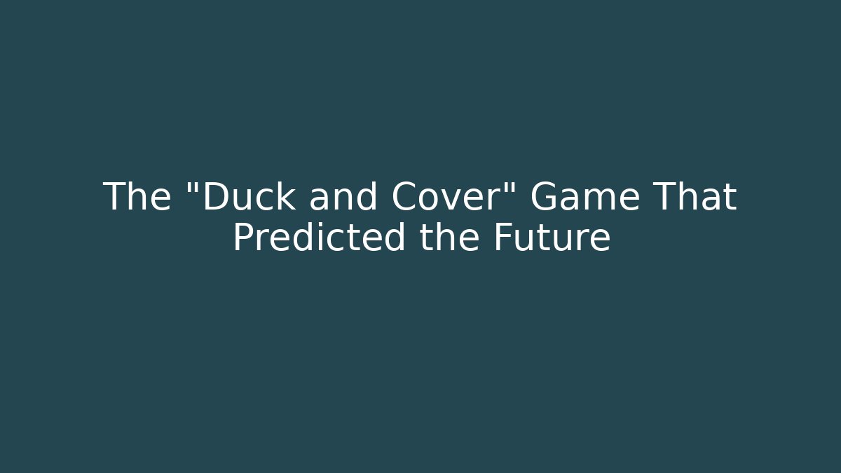 The "Duck and Cover" Game That Predicted the Future