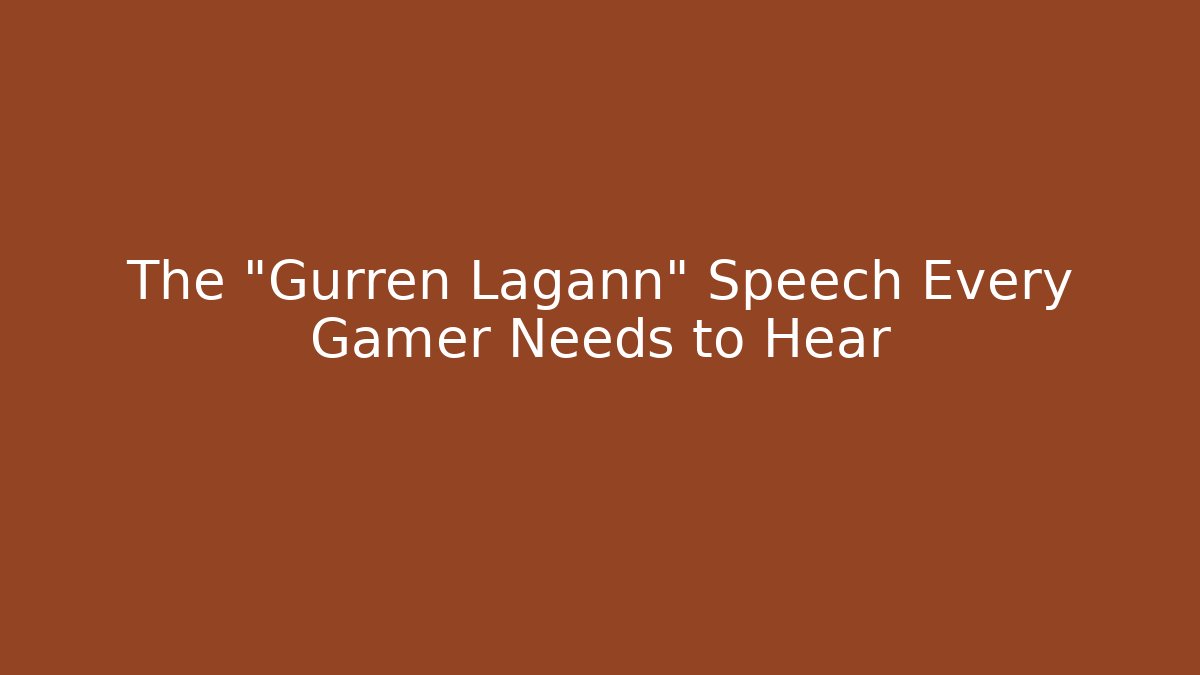 The "Gurren Lagann" Speech Every Gamer Needs to Hear