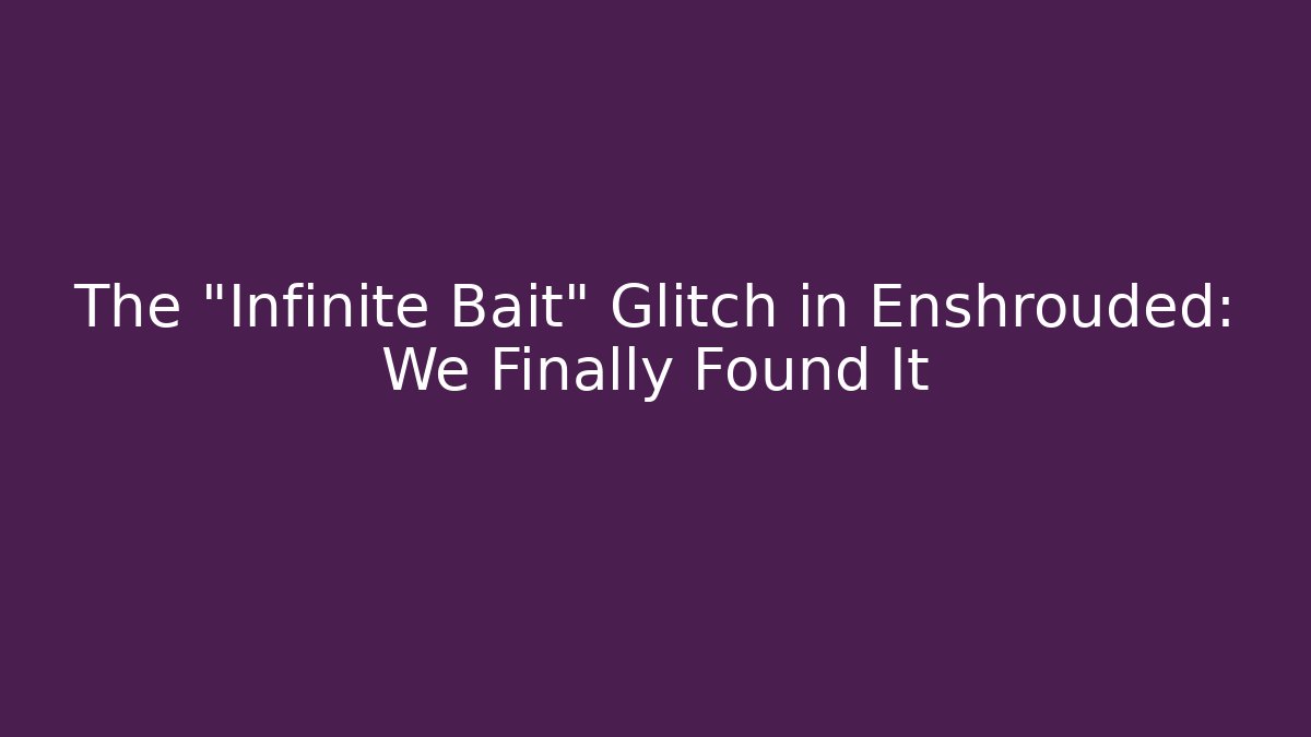The "Infinite Bait" Glitch in Enshrouded: We Finally Found It
