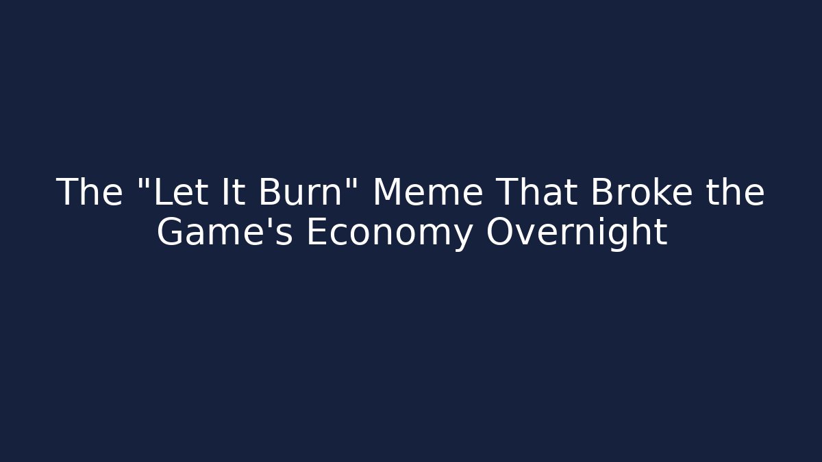 The "Let It Burn" Meme That Broke the Game's Economy Overnight