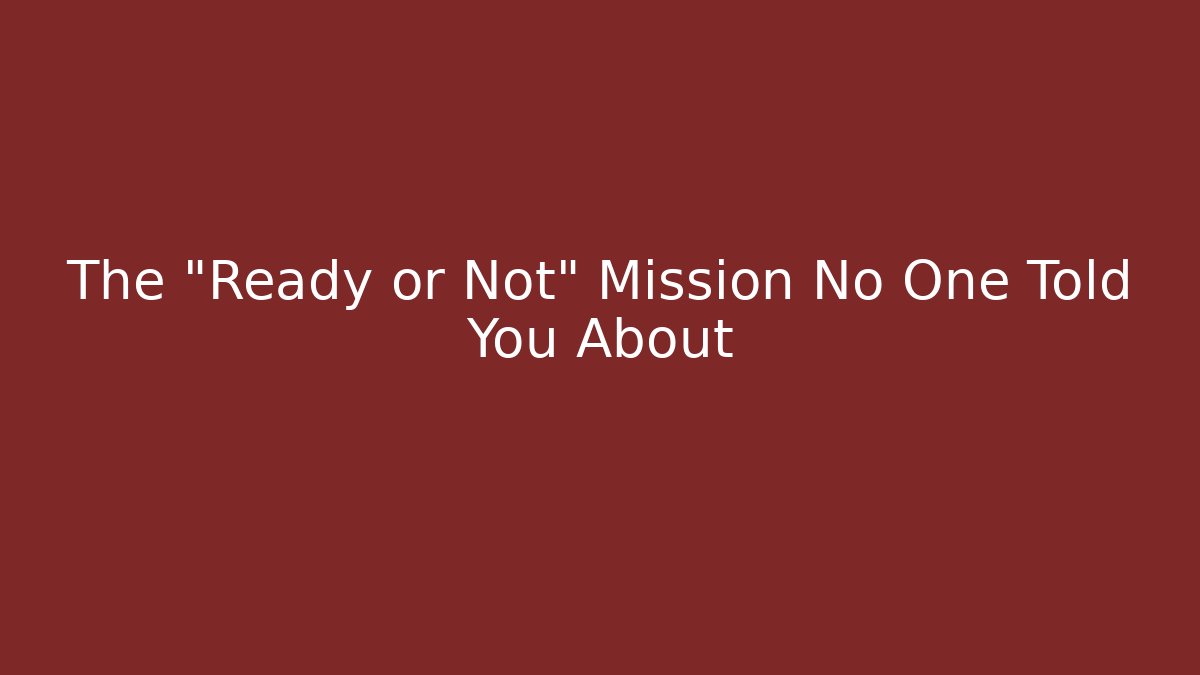 The "Ready or Not" Mission No One Told You About