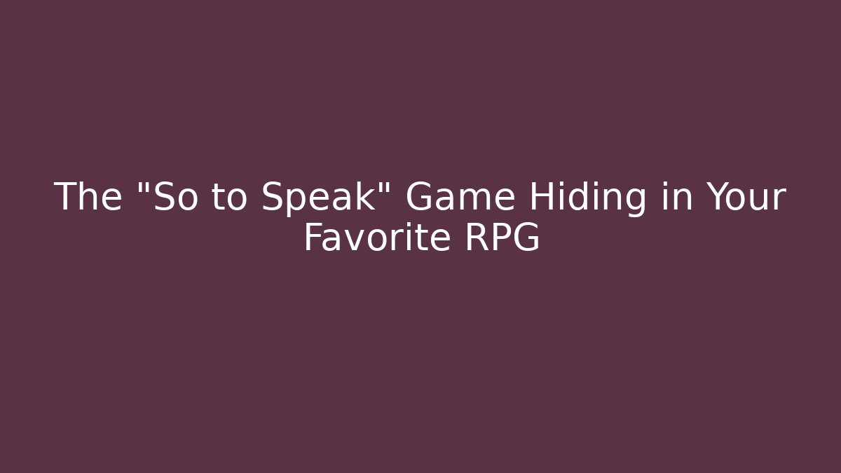 The "So to Speak" Game Hiding in Your Favorite RPG