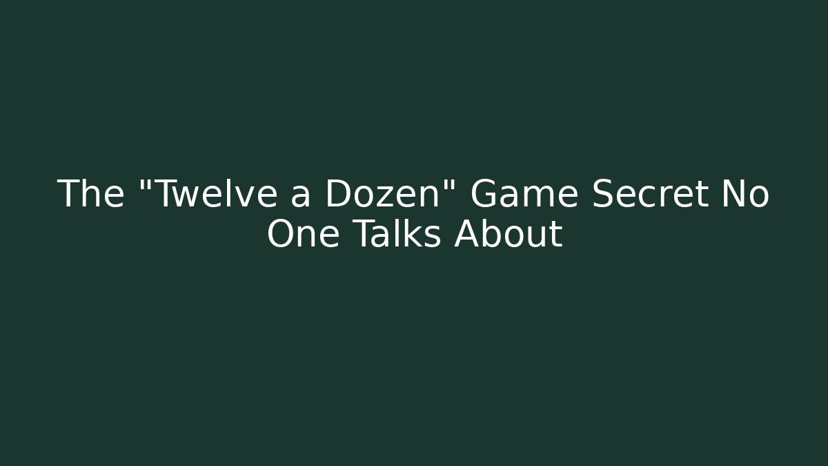 The "Twelve a Dozen" Game Secret No One Talks About