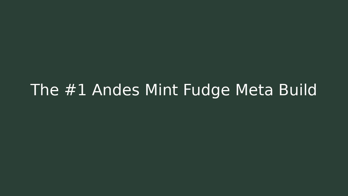 The #1 Andes Mint Fudge Meta Build