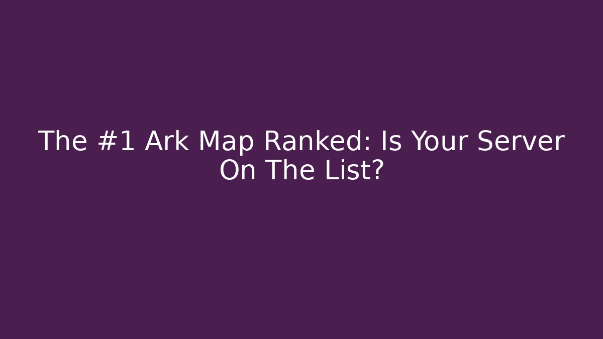 The #1 Ark Map Ranked: Is Your Server On The List?