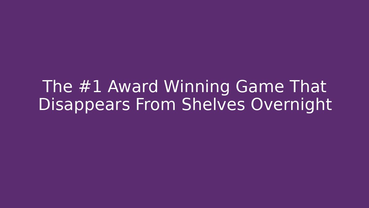 The #1 Award Winning Game That Disappears From Shelves Overnight