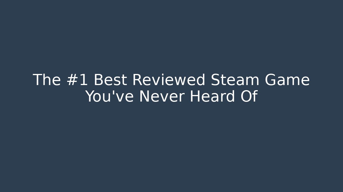 The #1 Best Reviewed Steam Game You've Never Heard Of
