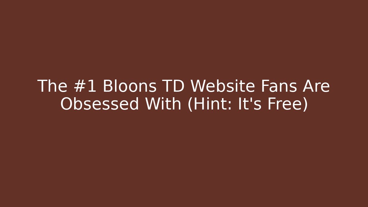 The #1 Bloons TD Website Fans Are Obsessed With (Hint: It's Free)