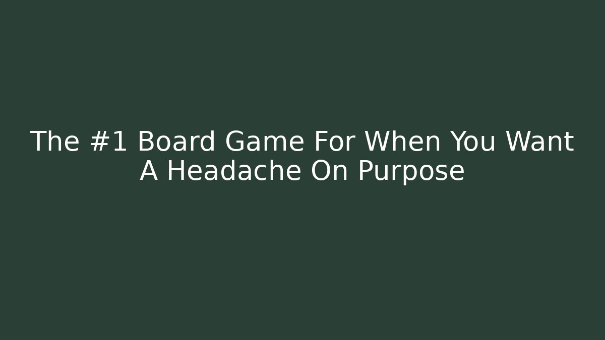 The #1 Board Game For When You Want A Headache On Purpose