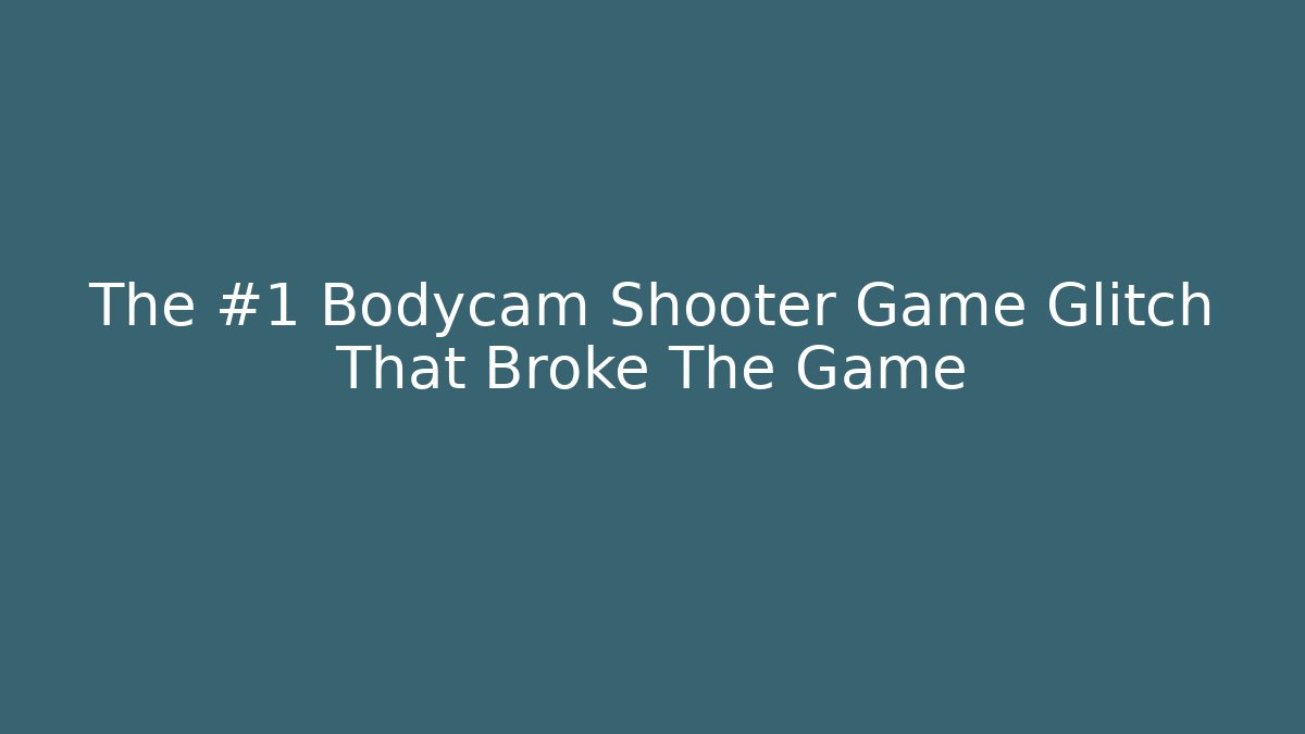 The #1 Bodycam Shooter Game Glitch That Broke The Game