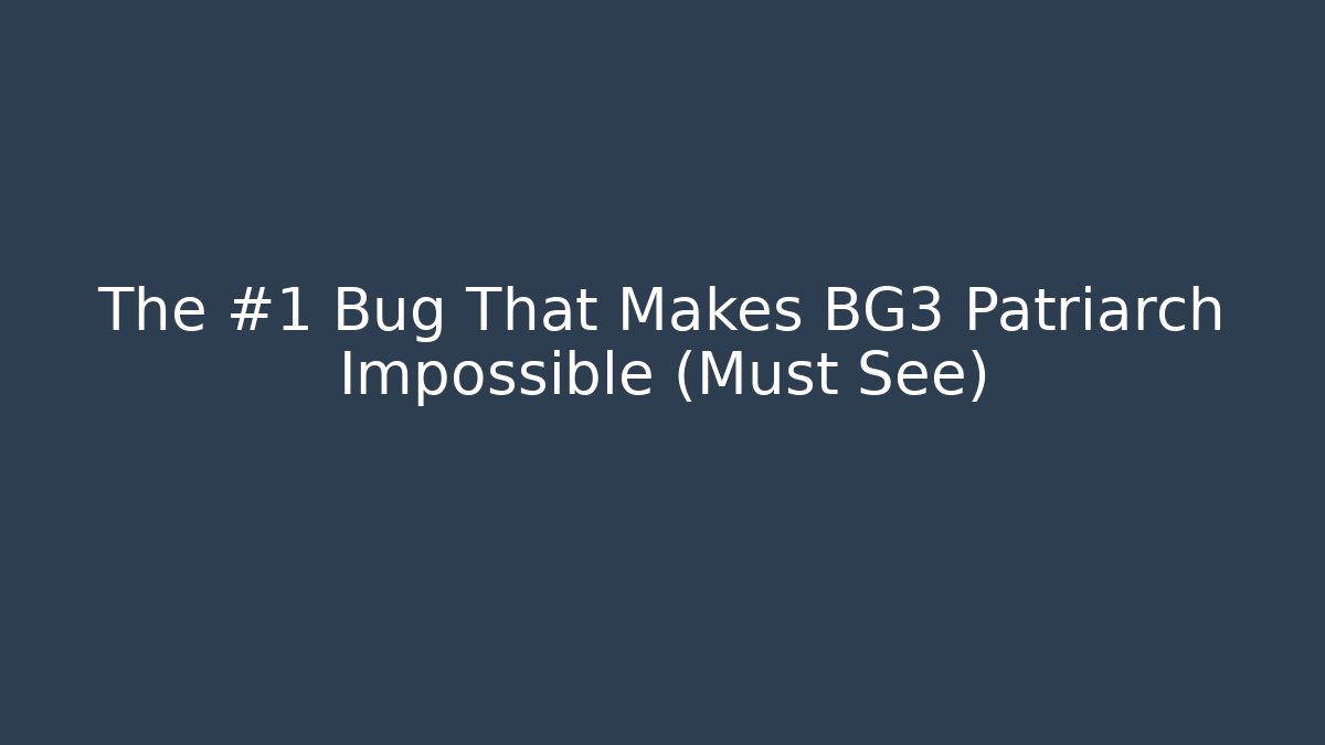 The #1 Bug That Makes BG3 Patriarch Impossible (Must See)