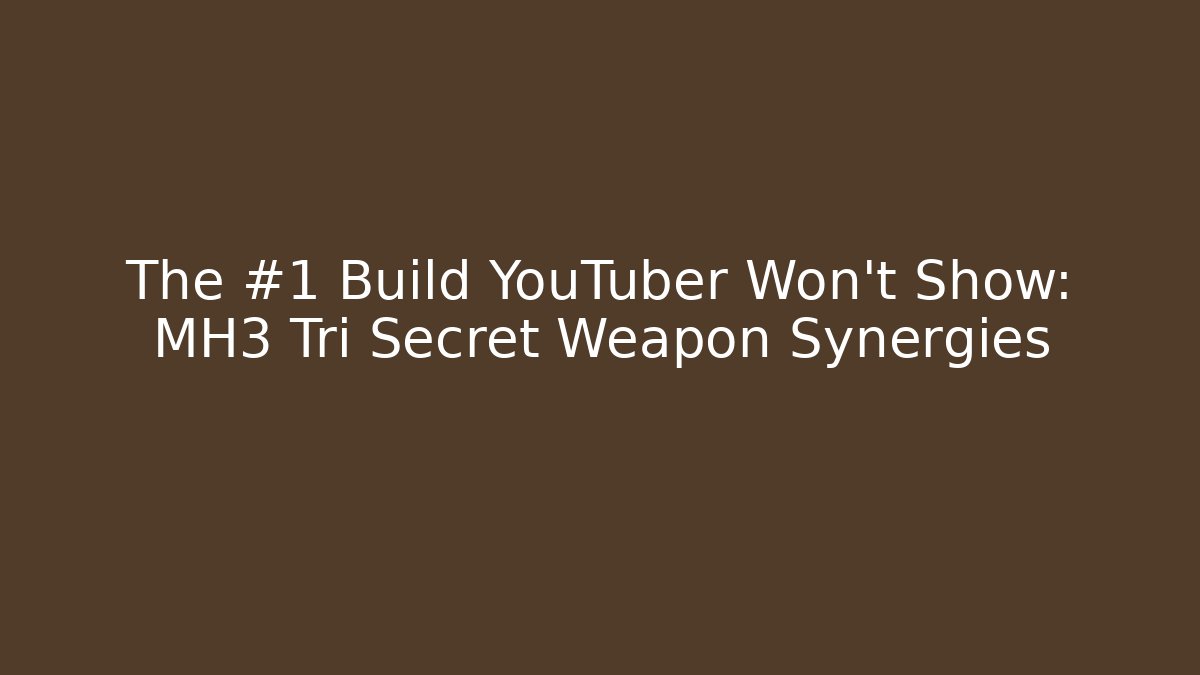 The #1 Build YouTuber Won't Show: MH3 Tri Secret Weapon Synergies
